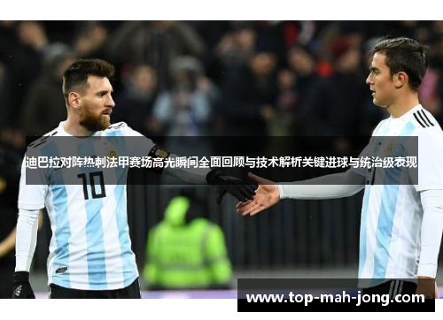 迪巴拉对阵热刺法甲赛场高光瞬间全面回顾与技术解析关键进球与统治级表现